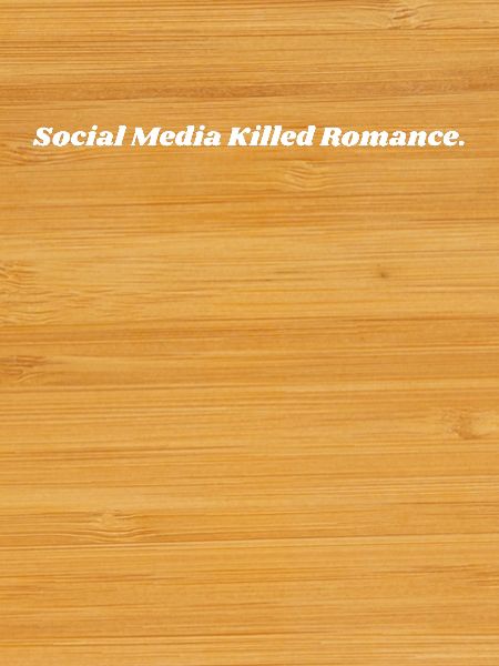 SOCIAL MEDIA KILLED ROMANCE