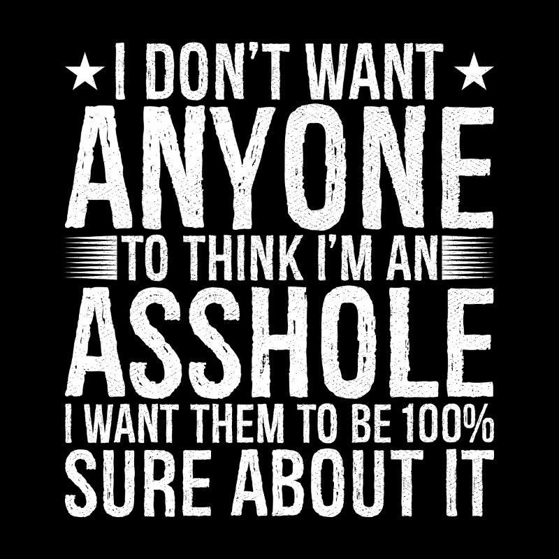 Ich will nicht, dass irgendjemand denkt, ich sei ein Arschloch, das ich will