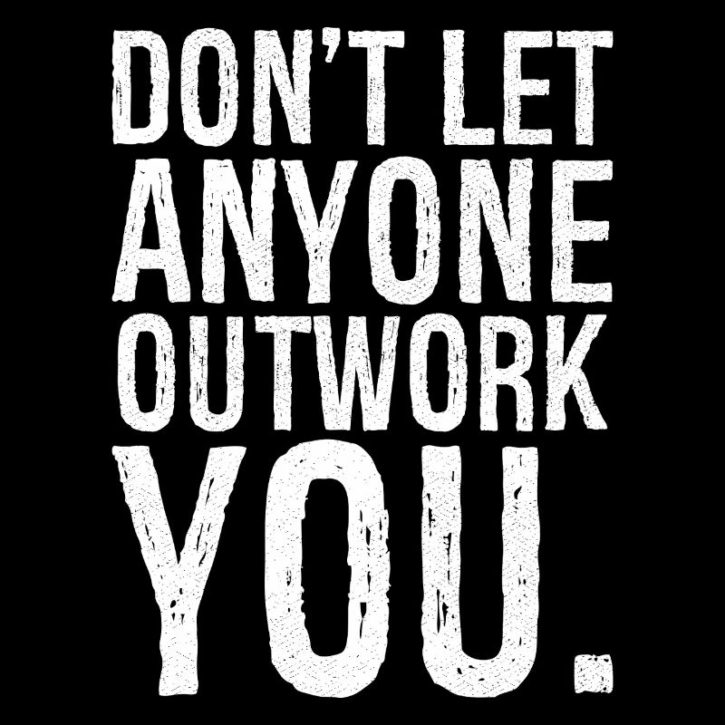 don't let anyone outwork you