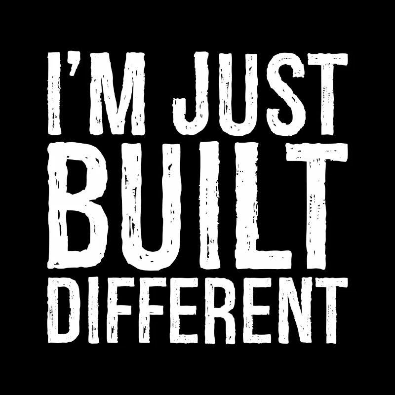 I'm just built different