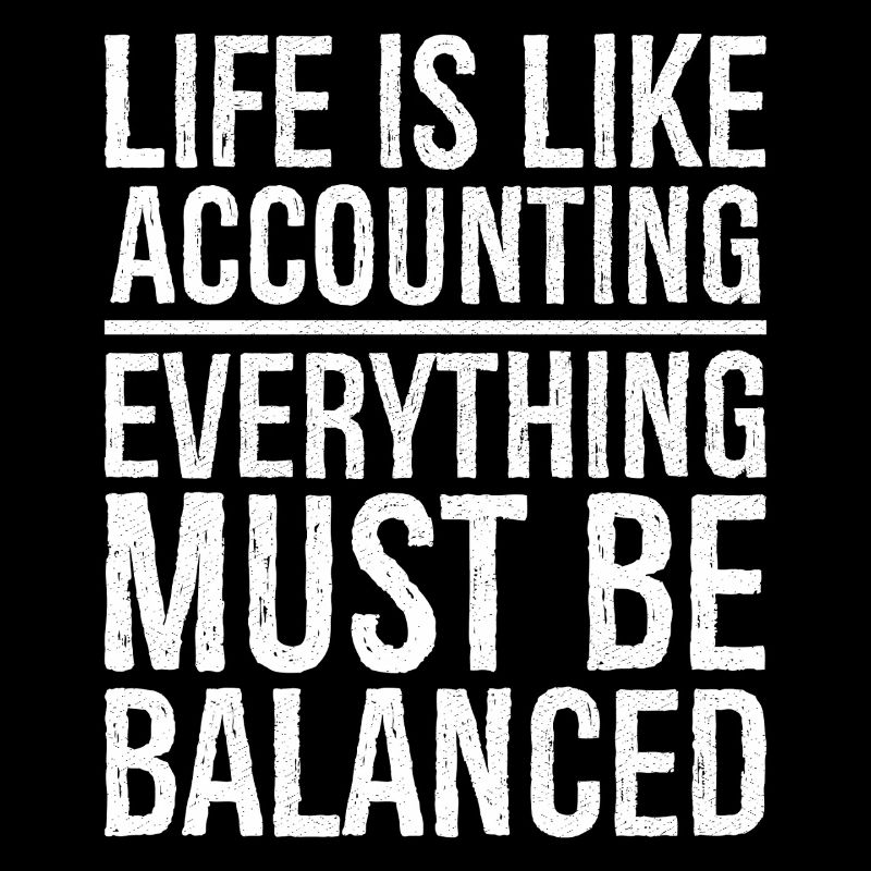 life is like accounting everything must balanced