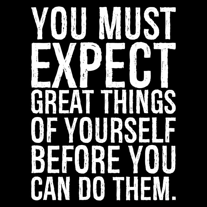 Du musst Großes von dir erwarten, bevor du