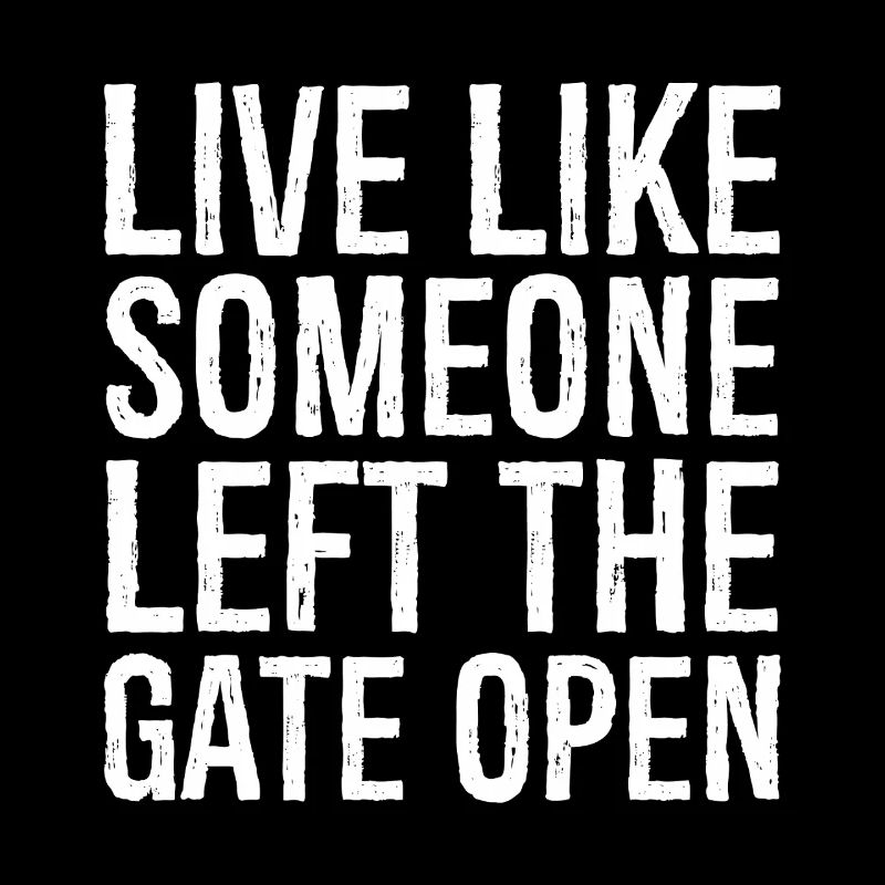 live like someone left the gate open