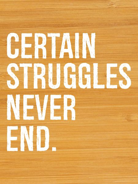 certain struggles never end