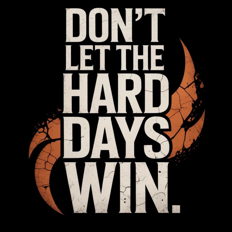 Dont Let The Hard Days Win