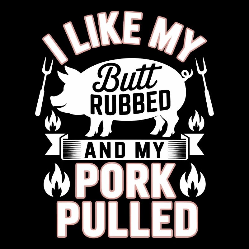 I Like My Butt Rubbed And My Pork Pulled Grill