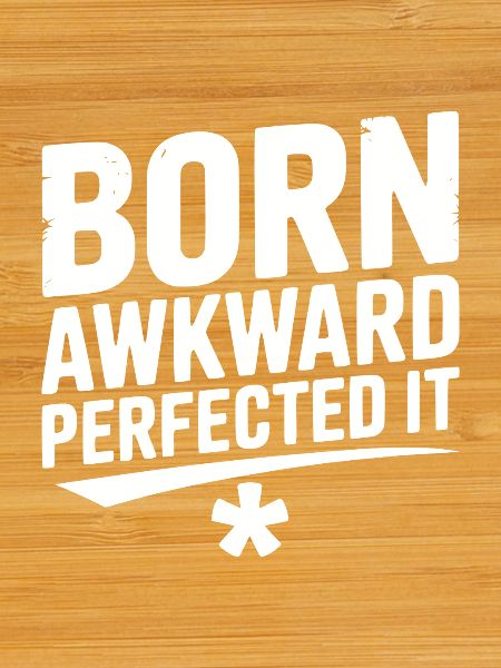 Born Awkward Perfected It