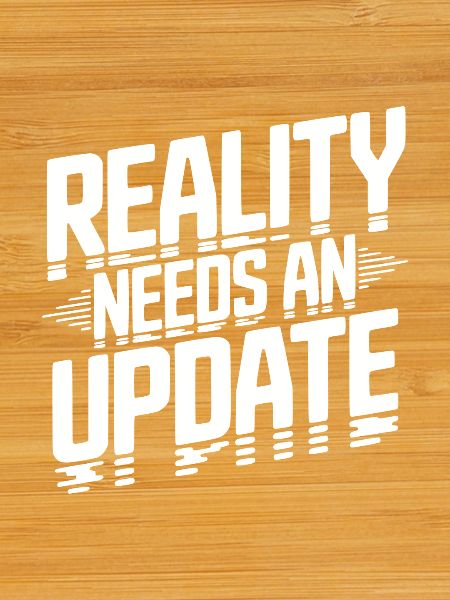 Reality Needs an Update