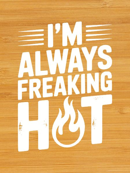 I’m Always Freaking Hot