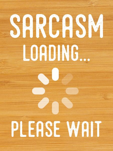 sarcasm loading, please wait