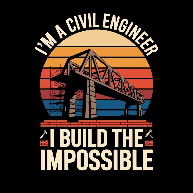 Im A Civil Engineer I Build The Impossible