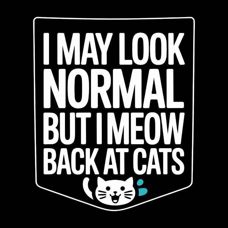 Cat I May Look Normal I Meow Back At Cats