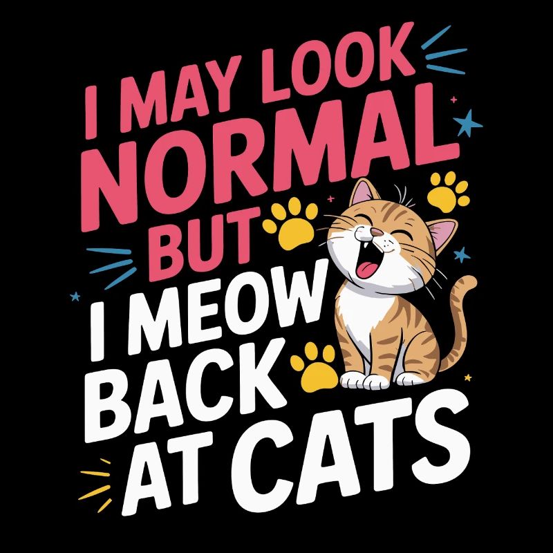 Cat I May Look Normal I Meow Back At Cats