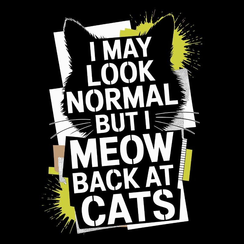 Cat I May Look Normal I Meow Back At Cats