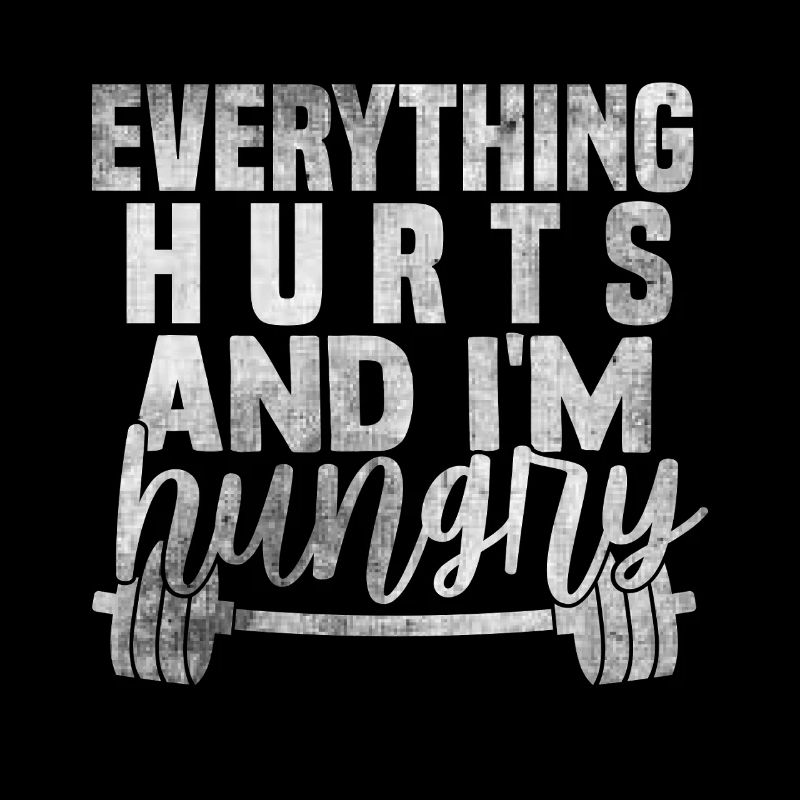 Everything hurts, I'm hungry