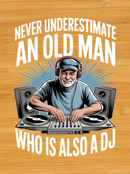 Never Underestimate Old Man DJ