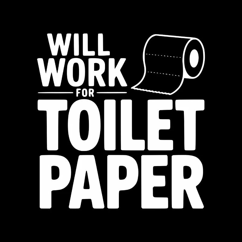Will Work for Toilet Paper