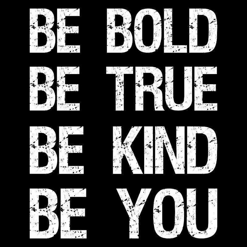 be bold be true be kind be you