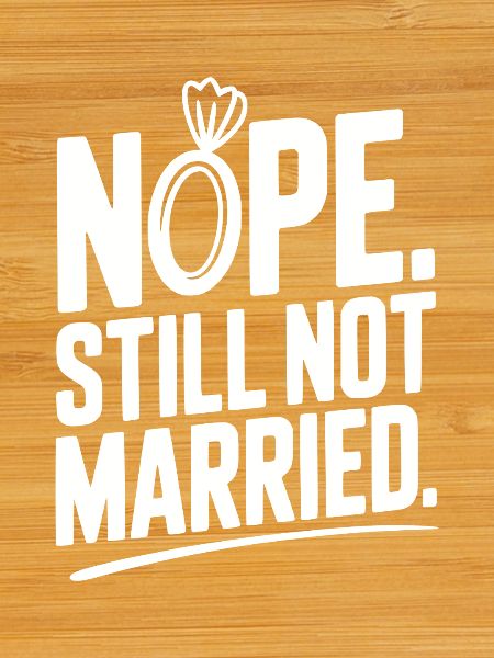 Nope Still Not Married