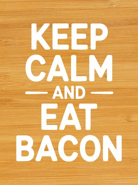 Keep Calm and Eat Bacon