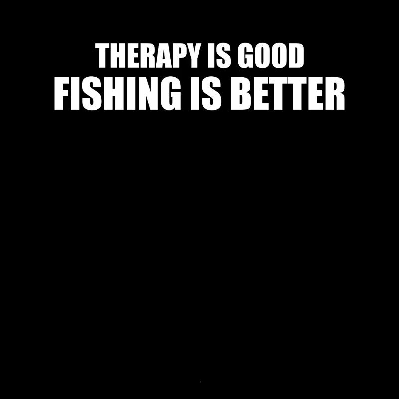 Fishing is better than therapy! Anti-stress saying