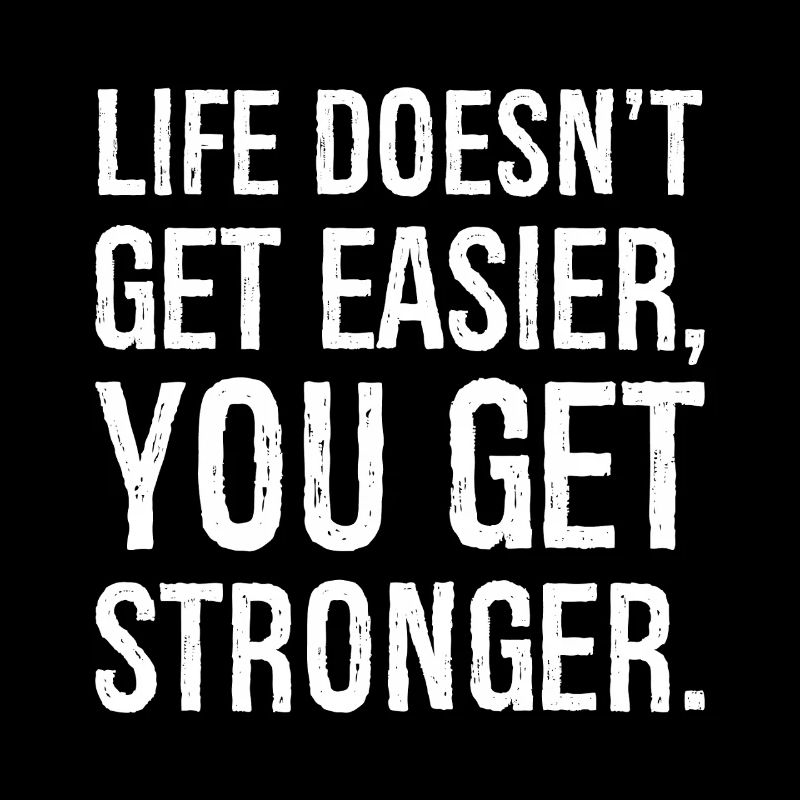 life doesn't get easier you get stronger