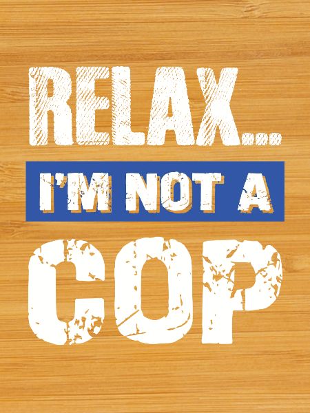 Relax I'm Not a Cop