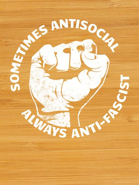 Sometimes antisocial, always anti-fascist