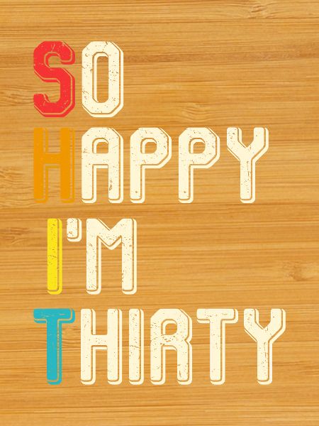 So happy I'm thirty