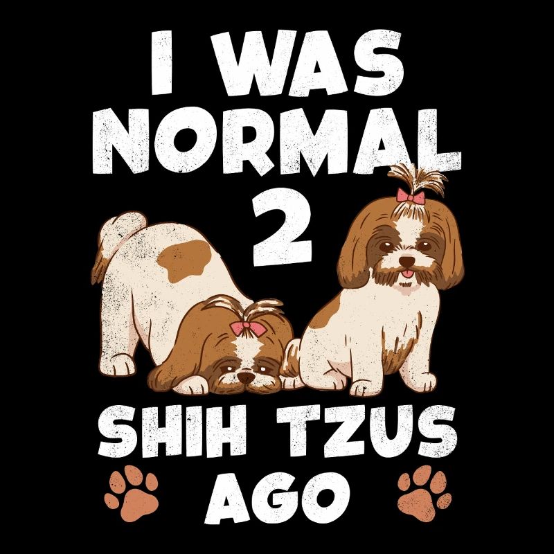 I was normal before two Shih Tzu