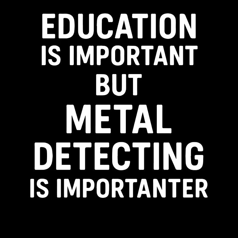 Education Is Important But Metal Detecting Is