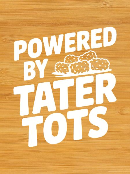 Powered by Tater Tots