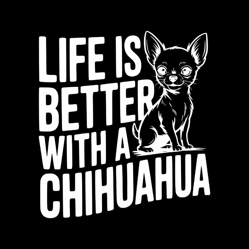 Life is Better with a Chihuahua