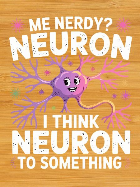 Me Nerdy? Neuron pun