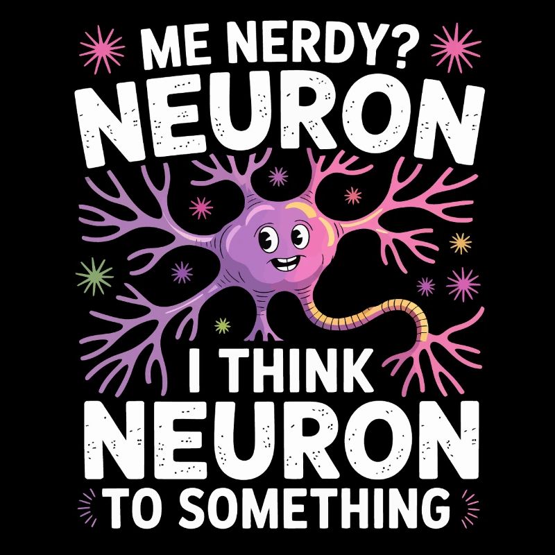 Me Nerdy? Neuron pun