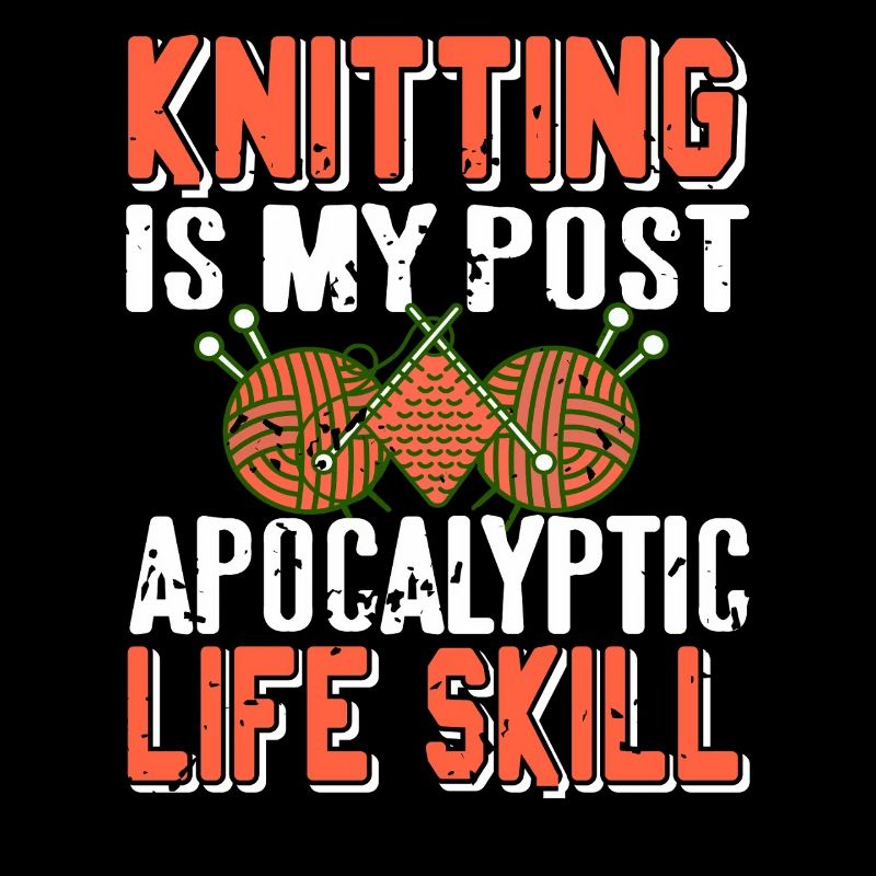 Le tricot, c’est mon humour post-apocalyptique de compétences de vie