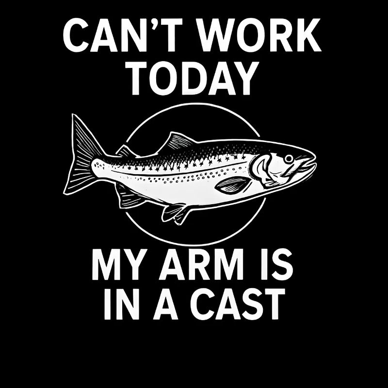 I Can't Work Today My Arm Is In A Cast Angler 