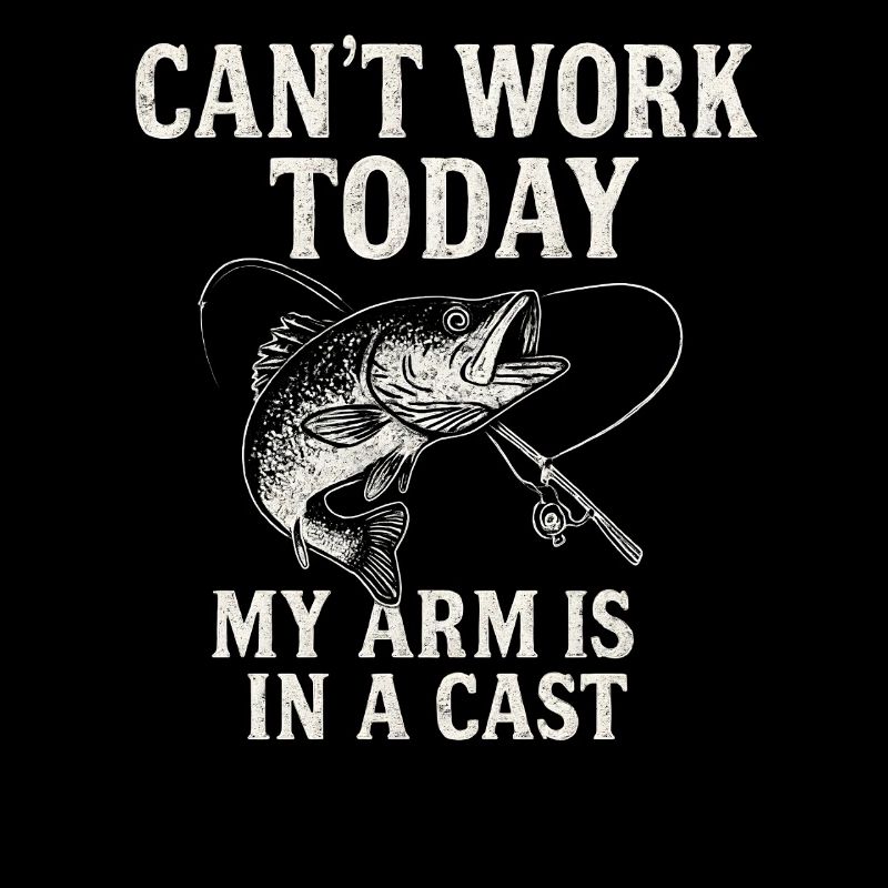 I Can't Work Today My Arm Is In A Cast Angler 