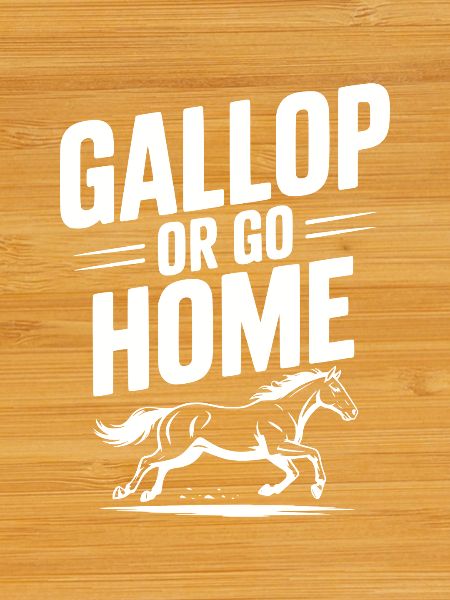 Gallop or Go Home