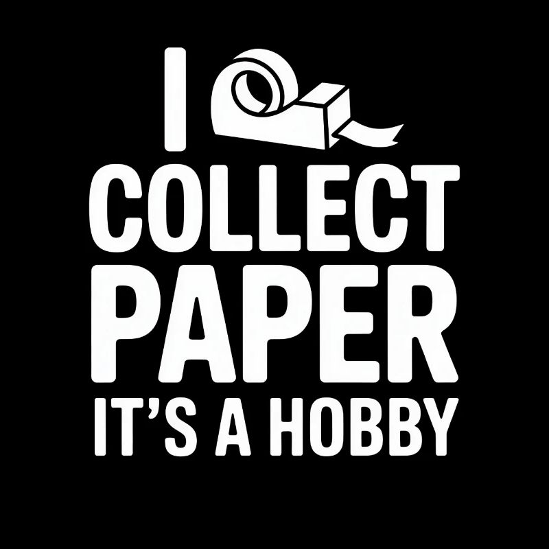 I Collect Paper Its A Hobby