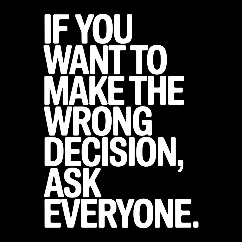Want To Make Wrong Decision Ask Everyone Mindset