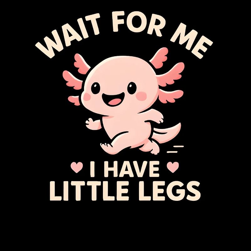 Axolotl Saying Meme Humor Funny Little Legs
