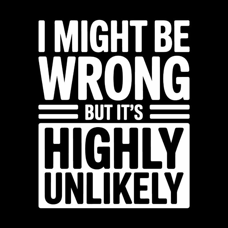 Might Be Wrong But Highly Unlikely Know-It-All