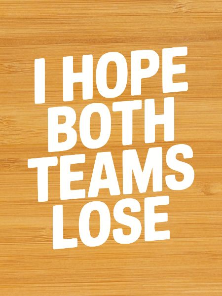 I Hope Both Teams Lose