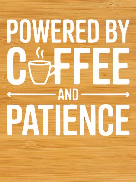 Powered by Coffee and Patience