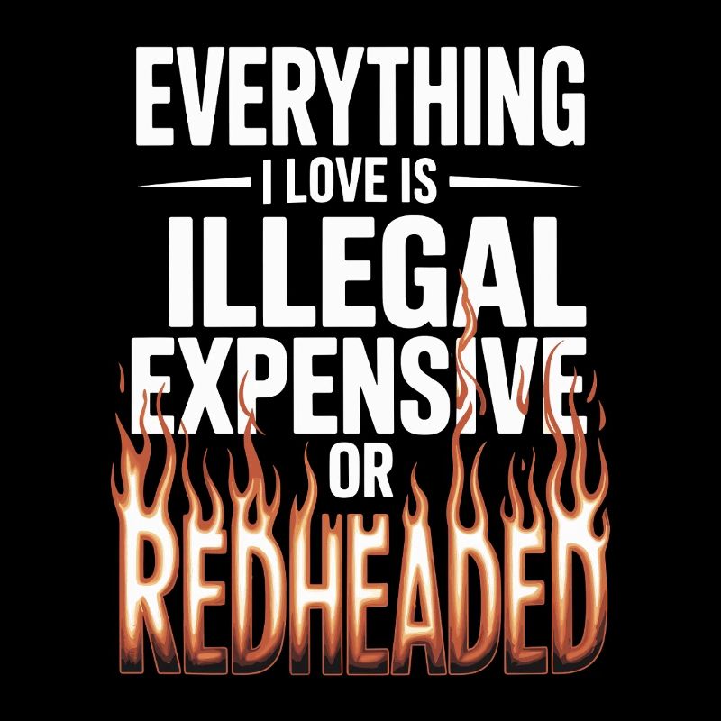 Everything I Love Is Illegal Expensive Rothaarig