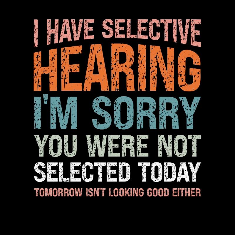 I Have Selective Hearing Funny Sarcastic Quote