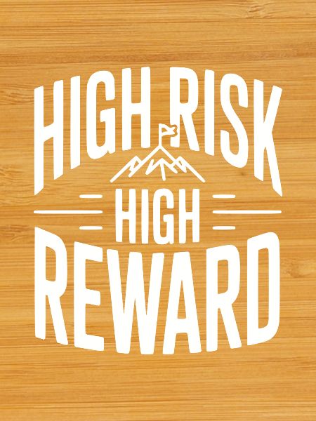 High Risk High Reward
