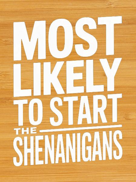 Most Likely To Start Shenigans
