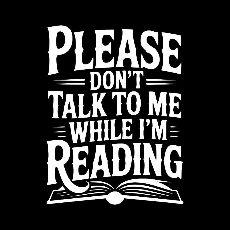 Please Don't Talk to Me While I'm Reading